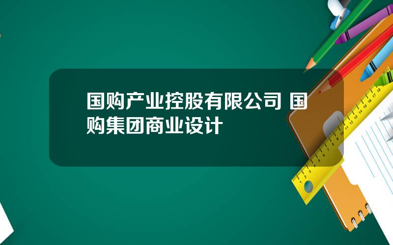 国购产业控股有限公司 国购集团商业设计